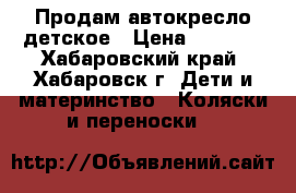 Продам автокресло детское › Цена ­ 1 000 - Хабаровский край, Хабаровск г. Дети и материнство » Коляски и переноски   